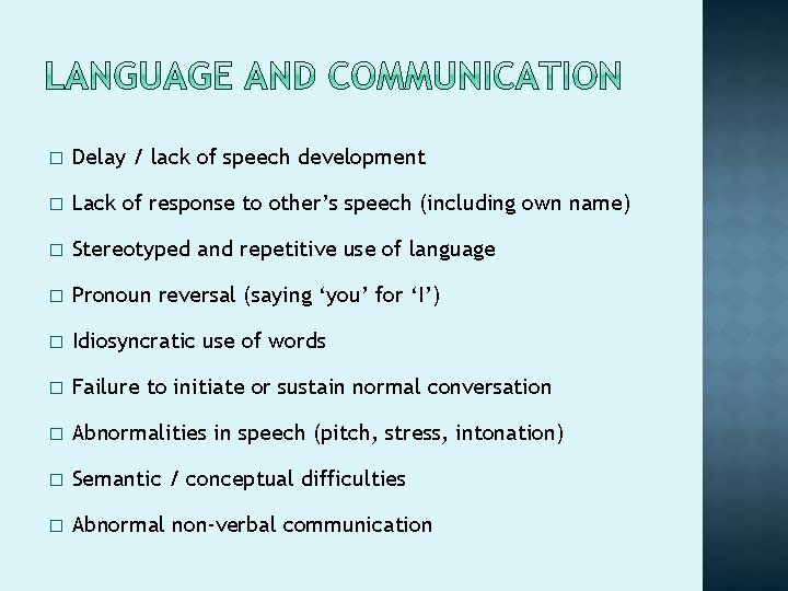 � Delay / lack of speech development � Lack of response to other’s speech