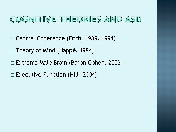� Central Coherence (Frith, 1989, 1994) � Theory of Mind (Happé, 1994) � Extreme