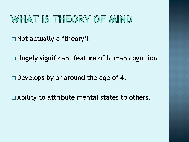 � Not actually a ‘theory’! � Hugely significant feature of human cognition � Develops