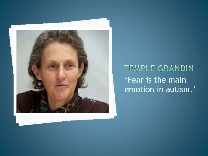 ‘Fear is the main emotion in autism. ’ 