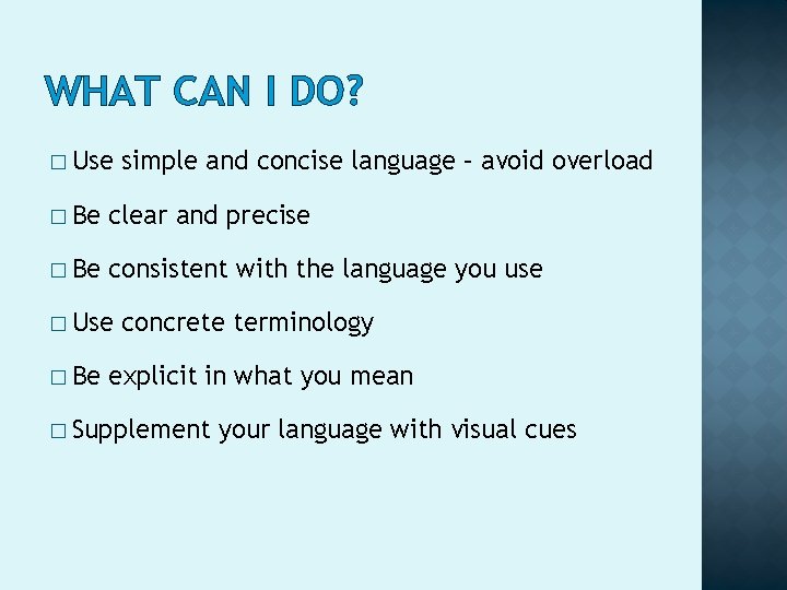 WHAT CAN I DO? � Use simple and concise language – avoid overload �