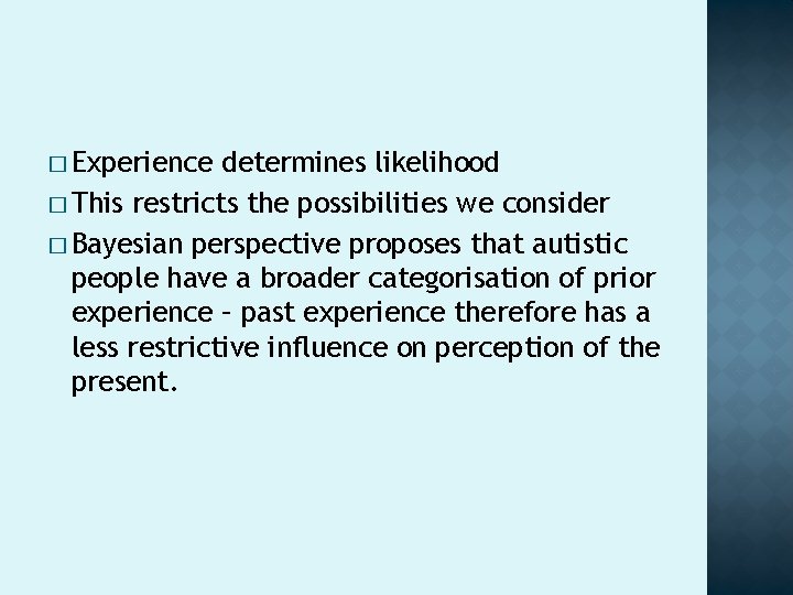 � Experience determines likelihood � This restricts the possibilities we consider � Bayesian perspective