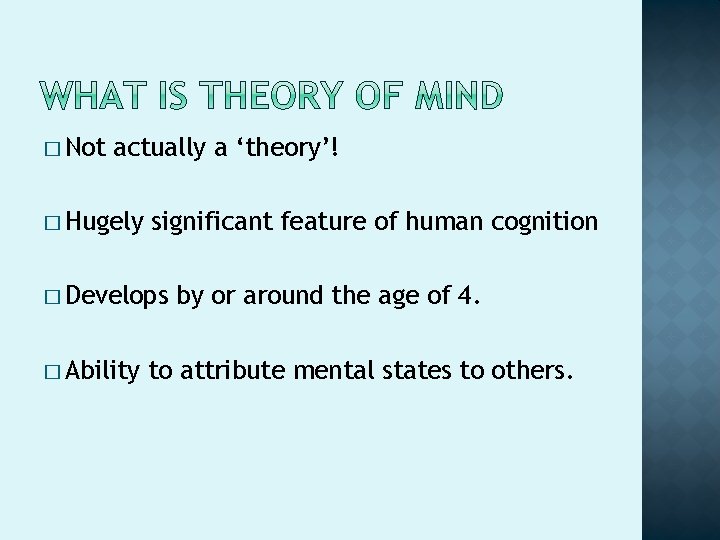 � Not actually a ‘theory’! � Hugely significant feature of human cognition � Develops