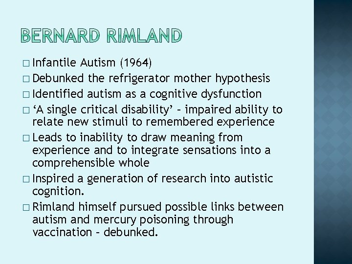 � Infantile Autism (1964) � Debunked the refrigerator mother hypothesis � Identified autism as