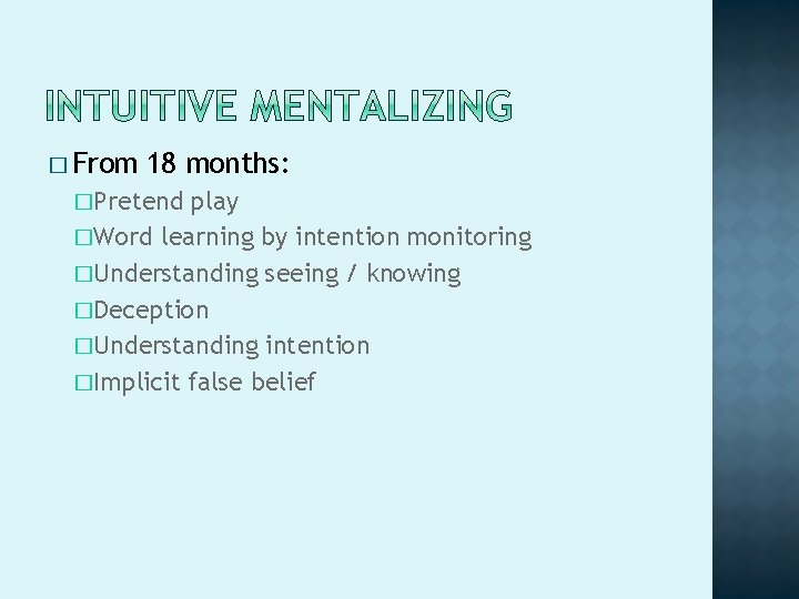 � From 18 months: �Pretend play �Word learning by intention monitoring �Understanding seeing /