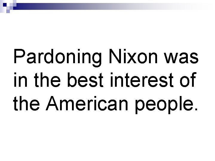 Pardoning Nixon was in the best interest of the American people. 