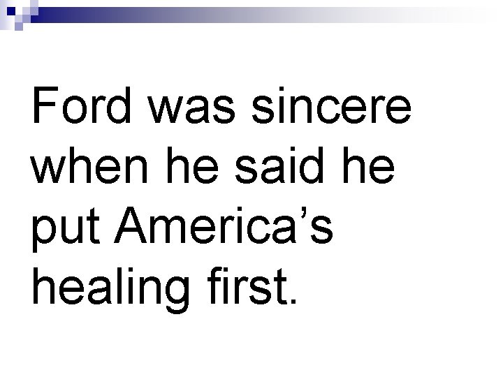 Ford was sincere when he said he put America’s healing first. 