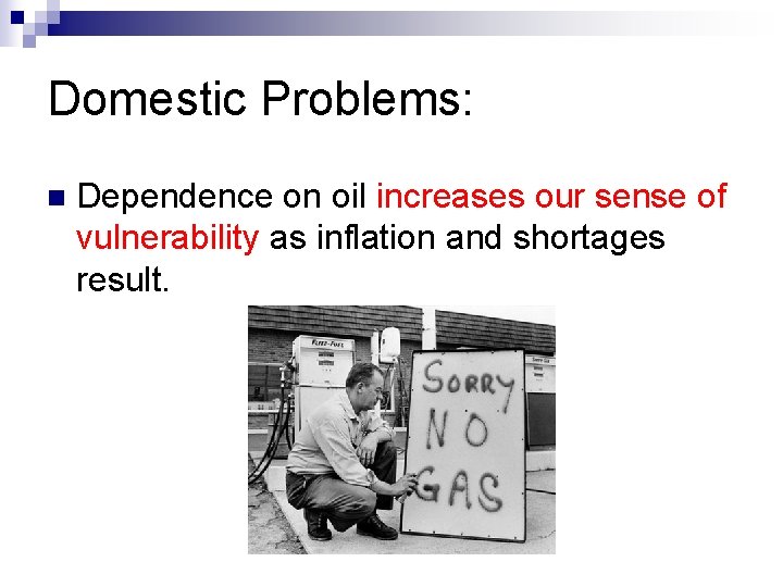 Domestic Problems: n Dependence on oil increases our sense of vulnerability as inflation and