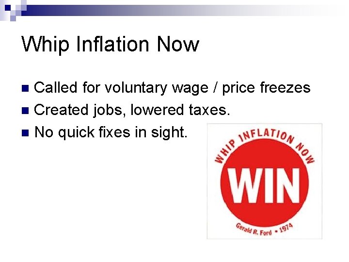 Whip Inflation Now Called for voluntary wage / price freezes n Created jobs, lowered