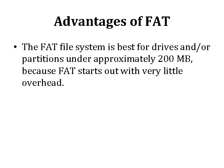 Advantages of FAT • The FAT file system is best for drives and/or partitions Advantages of FAT • The FAT file system is best for drives and/or partitions