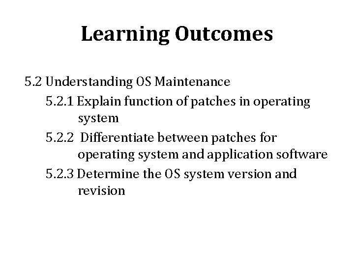 Learning Outcomes 5. 2 Understanding OS Maintenance 5. 2. 1 Explain function of patches Learning Outcomes 5. 2 Understanding OS Maintenance 5. 2. 1 Explain function of patches