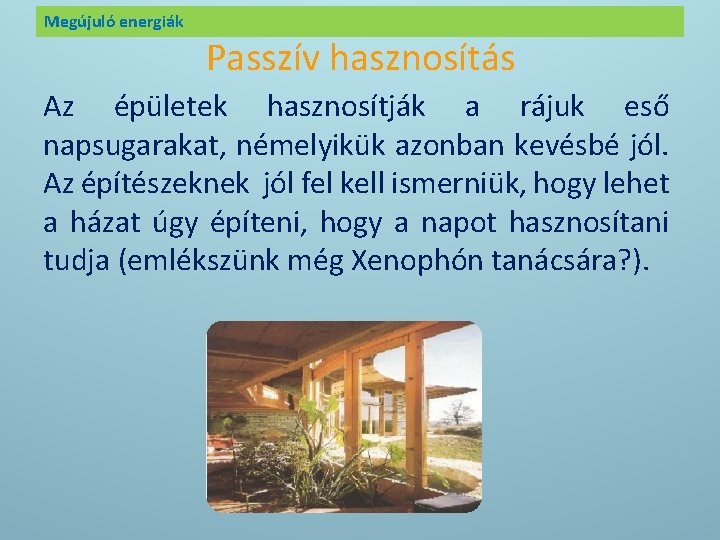 Megújuló energiák Passzív hasznosítás Az épületek hasznosítják a rájuk eső napsugarakat, némelyikük azonban kevésbé