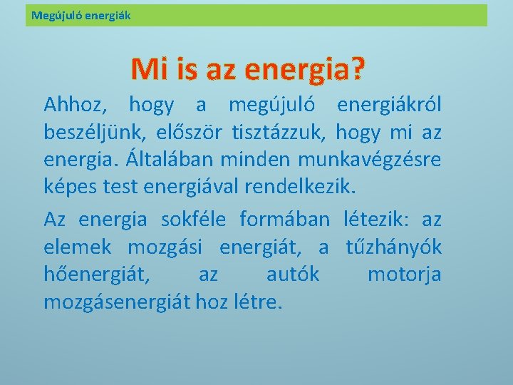 Megújuló energiák Mi is az energia? Ahhoz, hogy a megújuló energiákról beszéljünk, először tisztázzuk,