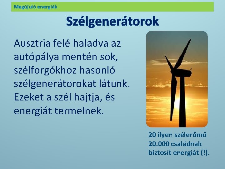 Megújuló energiák Szélgenerátorok Ausztria felé haladva az autópálya mentén sok, szélforgókhoz hasonló szélgenerátorokat látunk.