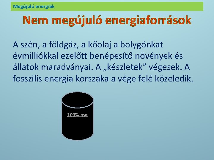 Megújuló energiák Nem megújuló energiaforrások A szén, a földgáz, a kőolaj a bolygónkat évmilliókkal