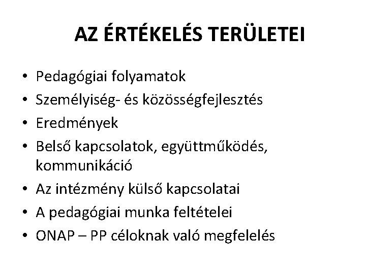 AZ ÉRTÉKELÉS TERÜLETEI Pedagógiai folyamatok Személyiség- és közösségfejlesztés Eredmények Belső kapcsolatok, együttműködés, kommunikáció •