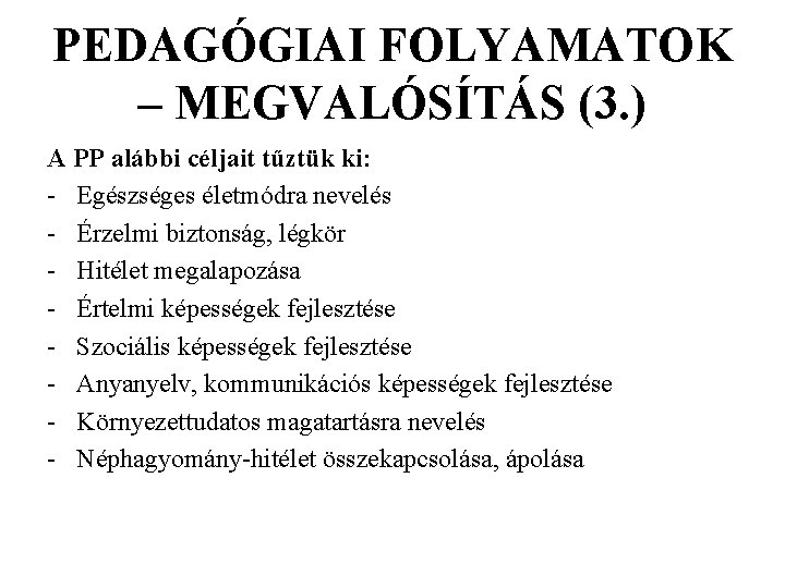 PEDAGÓGIAI FOLYAMATOK – MEGVALÓSÍTÁS (3. ) A PP alábbi céljait tűztük ki: - Egészséges