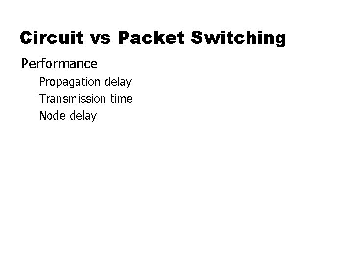 Circuit vs Packet Switching Performance Propagation delay Transmission time Node delay 