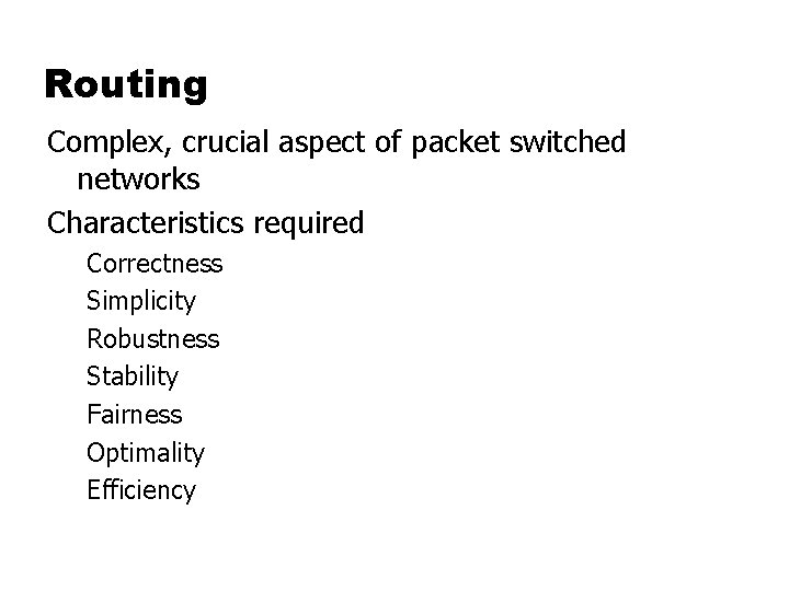 Routing Complex, crucial aspect of packet switched networks Characteristics required Correctness Simplicity Robustness Stability