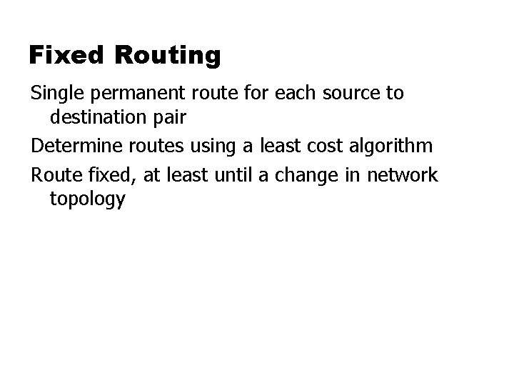 Fixed Routing Single permanent route for each source to destination pair Determine routes using