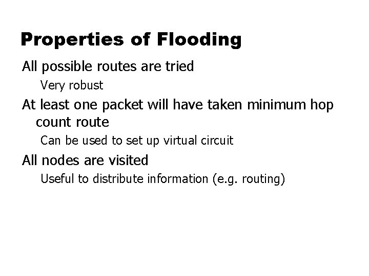 Properties of Flooding All possible routes are tried Very robust At least one packet