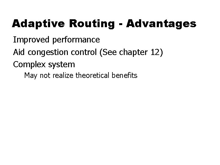 Adaptive Routing - Advantages Improved performance Aid congestion control (See chapter 12) Complex system