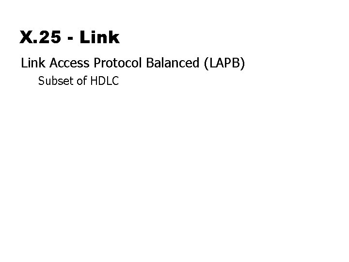 X. 25 - Link Access Protocol Balanced (LAPB) Subset of HDLC 