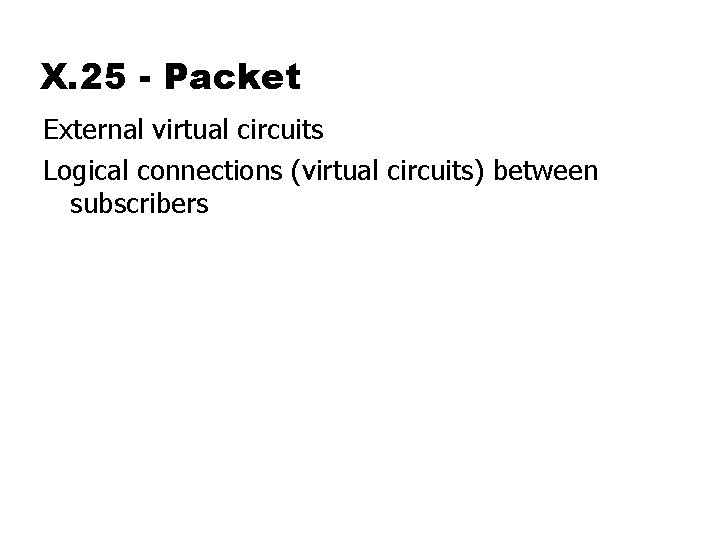 X. 25 - Packet External virtual circuits Logical connections (virtual circuits) between subscribers 