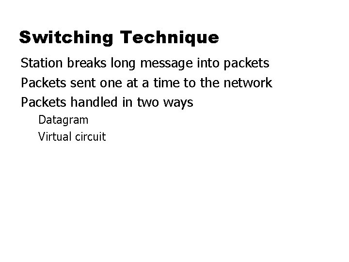 Switching Technique Station breaks long message into packets Packets sent one at a time
