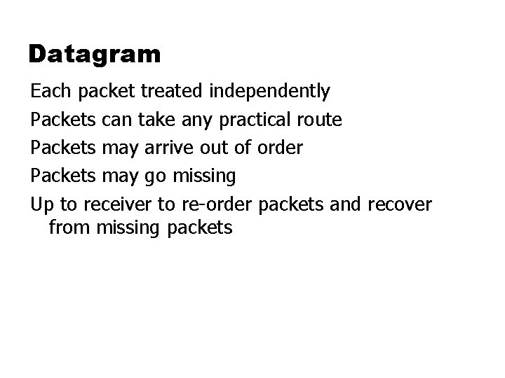 Datagram Each packet treated independently Packets can take any practical route Packets may arrive