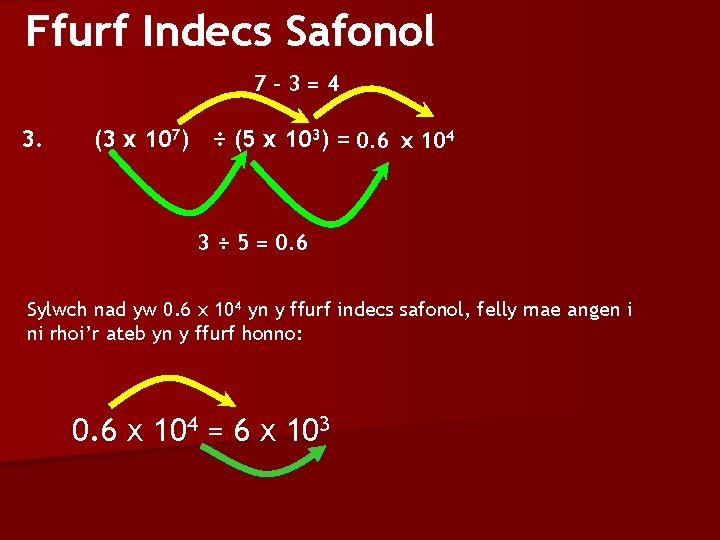 Ffurf Indecs Safonol 7 -3=4 3. (3 x 107) ÷ (5 x 103) =