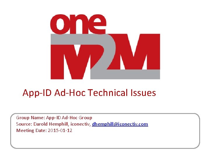 App-ID Ad-Hoc Technical Issues Group Name: App-ID Ad-Hoc Group Source: Darold Hemphill, iconectiv, dhemphill@iconectiv.