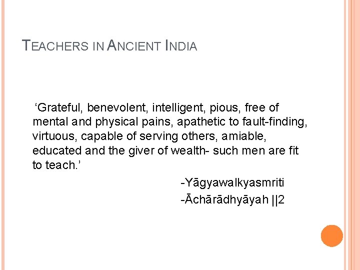 TEACHERS IN ANCIENT INDIA ‘Grateful, benevolent, intelligent, pious, free of mental and physical pains, TEACHERS IN ANCIENT INDIA ‘Grateful, benevolent, intelligent, pious, free of mental and physical pains,