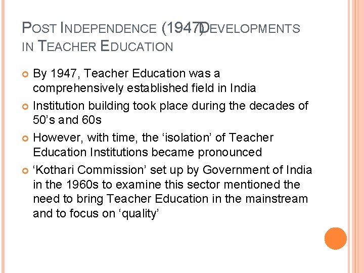 POST INDEPENDENCE (1947)DEVELOPMENTS IN TEACHER EDUCATION By 1947, Teacher Education was a comprehensively established POST INDEPENDENCE (1947)DEVELOPMENTS IN TEACHER EDUCATION By 1947, Teacher Education was a comprehensively established