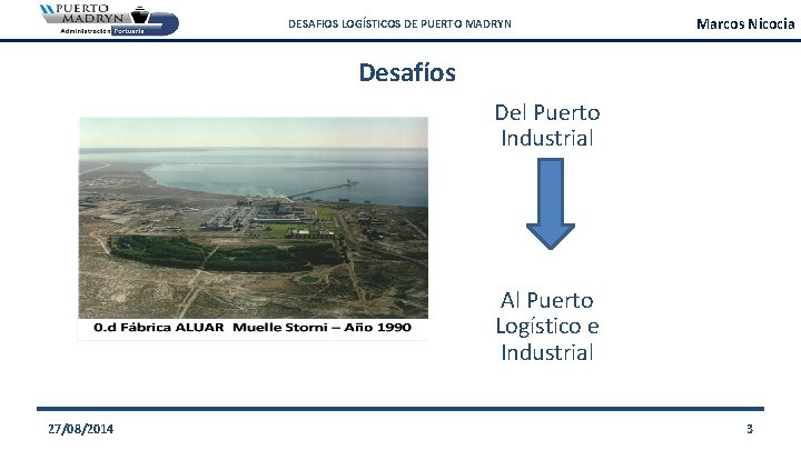 DESAFIOS LOGÍSTICOS DE PUERTO MADRYN Marcos Nicocia Desafíos Del Puerto Industrial Al Puerto Logístico