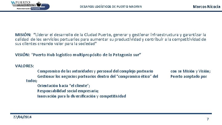 DESAFIOS LOGÍSTICOS DE PUERTO MADRYN Marcos Nicocia MISIÓN: “Liderar el desarrollo de la Ciudad