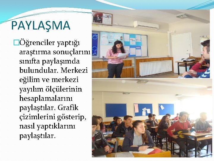 PAYLAŞMA �Öğrenciler yaptığı araştırma sonuçlarını sınıfta paylaşımda bulundular. Merkezi eğilim ve merkezi yayılım ölçülerinin