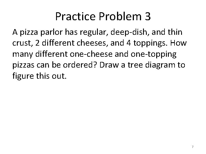 Practice Problem 3 A pizza parlor has regular, deep-dish, and thin crust, 2 different