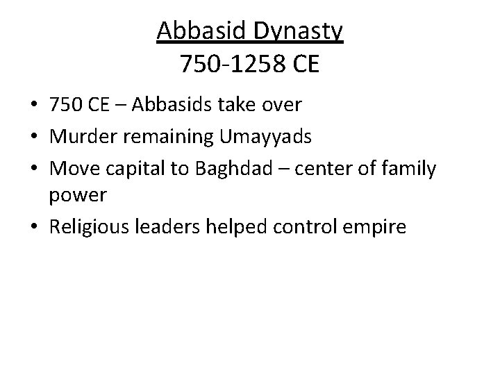 Abbasid Dynasty 750 -1258 CE • 750 CE – Abbasids take over • Murder