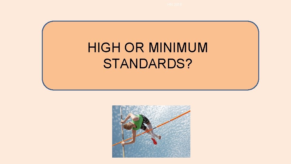 HN 2018 HIGH OR MINIMUM STANDARDS? HN 2018 HIGH OR MINIMUM STANDARDS?