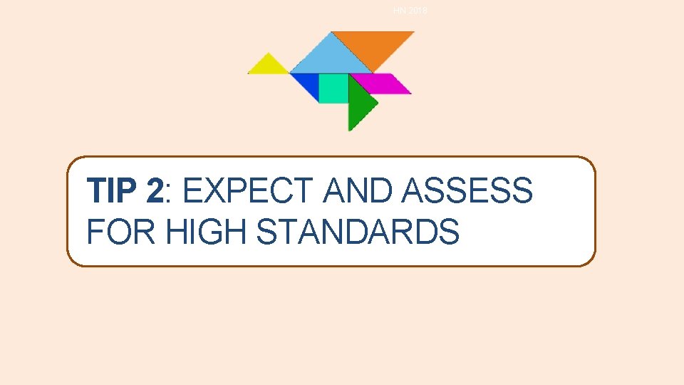 HN 2018 TIP 2: EXPECT AND ASSESS FOR HIGH STANDARDS HN 2018 TIP 2: EXPECT AND ASSESS FOR HIGH STANDARDS