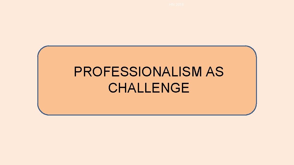HN 2018 PROFESSIONALISM AS CHALLENGE HN 2018 PROFESSIONALISM AS CHALLENGE