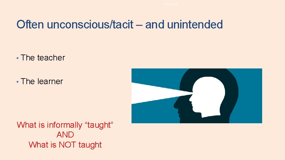 HN 2018 Often unconscious/tacit – and unintended • The teacher • The learner What HN 2018 Often unconscious/tacit – and unintended • The teacher • The learner What