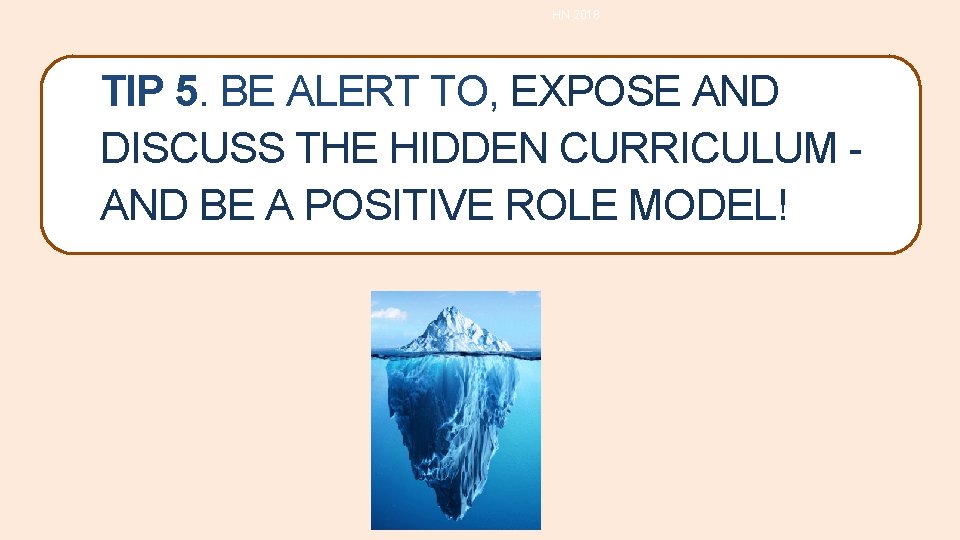 HN 2018 TIP 5. BE ALERT TO, EXPOSE AND DISCUSS THE HIDDEN CURRICULUM AND HN 2018 TIP 5. BE ALERT TO, EXPOSE AND DISCUSS THE HIDDEN CURRICULUM AND