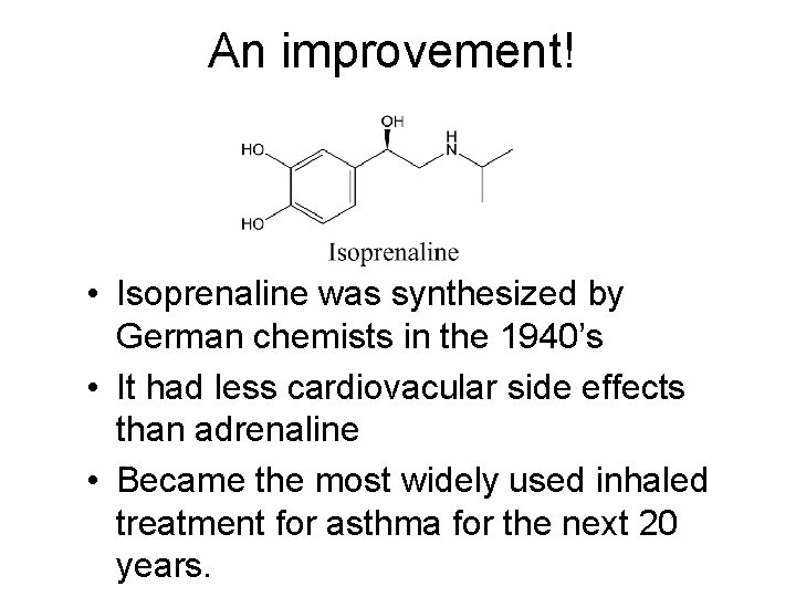 An improvement! • Isoprenaline was synthesized by German chemists in the 1940’s • It