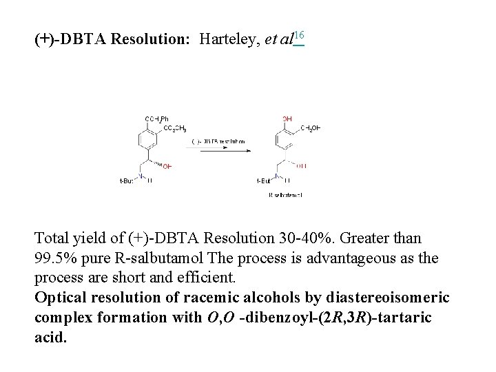 (+)-DBTA Resolution: Harteley, et al 16 Total yield of (+)-DBTA Resolution 30 -40%. Greater