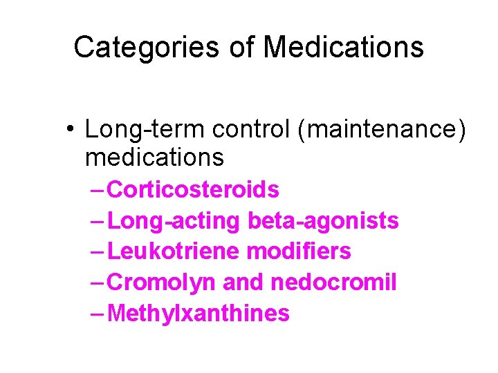 Categories of Medications • Long-term control (maintenance) medications – Corticosteroids – Long-acting beta-agonists –