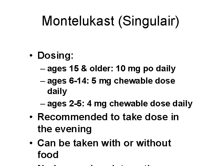 Montelukast (Singulair) • Dosing: – ages 15 & older: 10 mg po daily –