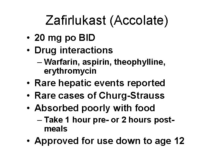 Zafirlukast (Accolate) • 20 mg po BID • Drug interactions – Warfarin, aspirin, theophylline,