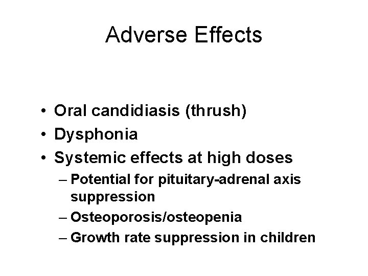 Adverse Effects • Oral candidiasis (thrush) • Dysphonia • Systemic effects at high doses